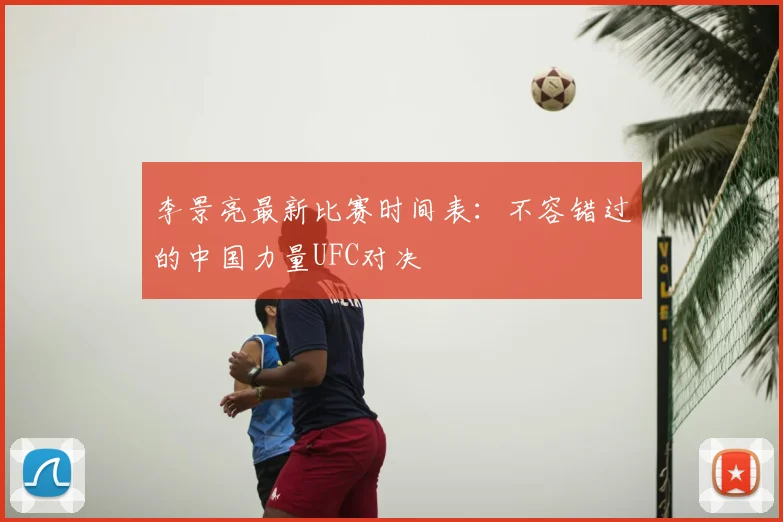 李景亮最新比赛时间表:不容错过的中国力量UFC对决